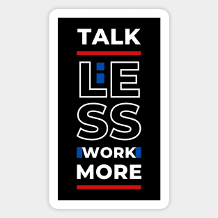 TALK LESS WORK MORE Magnet